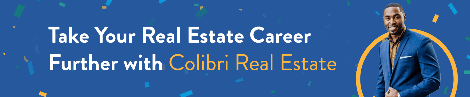 Take Your Real Estate Career Further with Colibri Real Estate. Take Your Real Estate Career Further with Colibri Real Estate.
