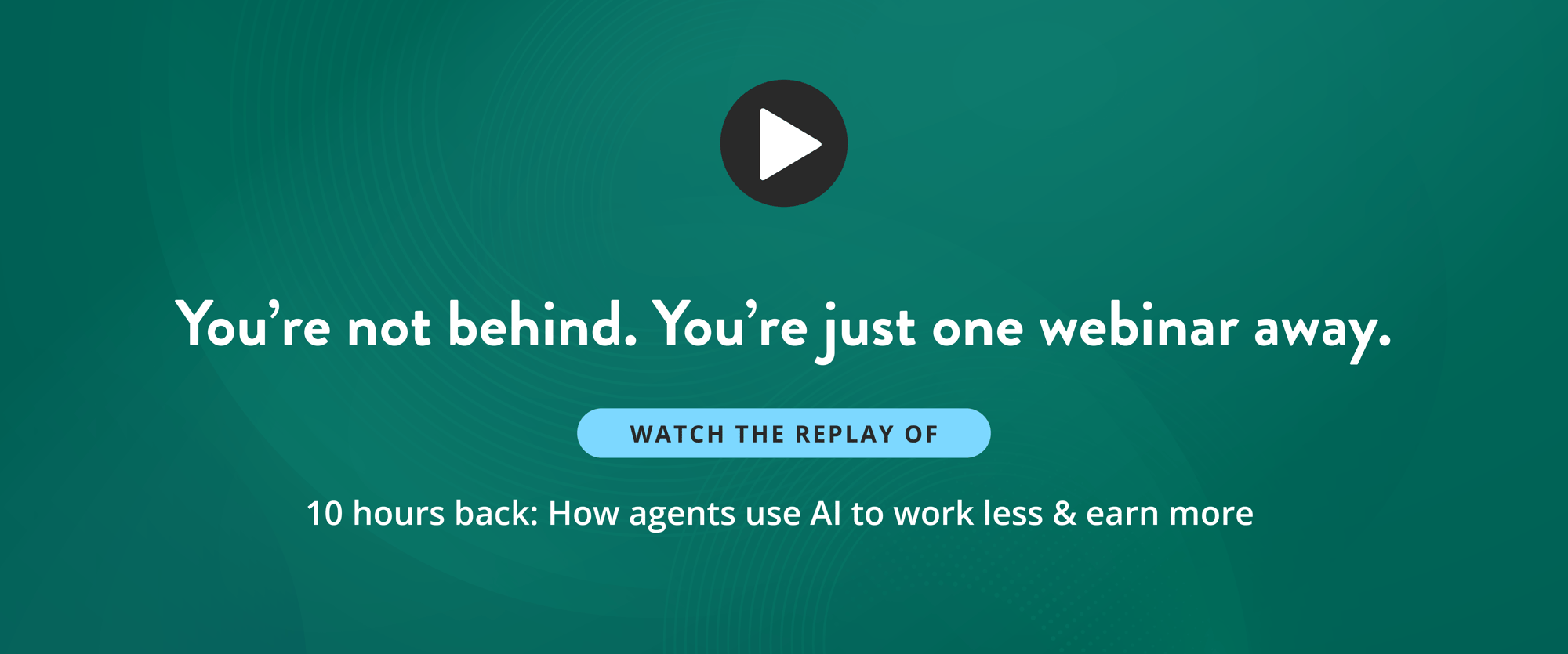 You’re not behind. You’re just one webinar away. Watch the replay of “10 Hours Back: How Agents Use AI to Work Less & Earn More.”