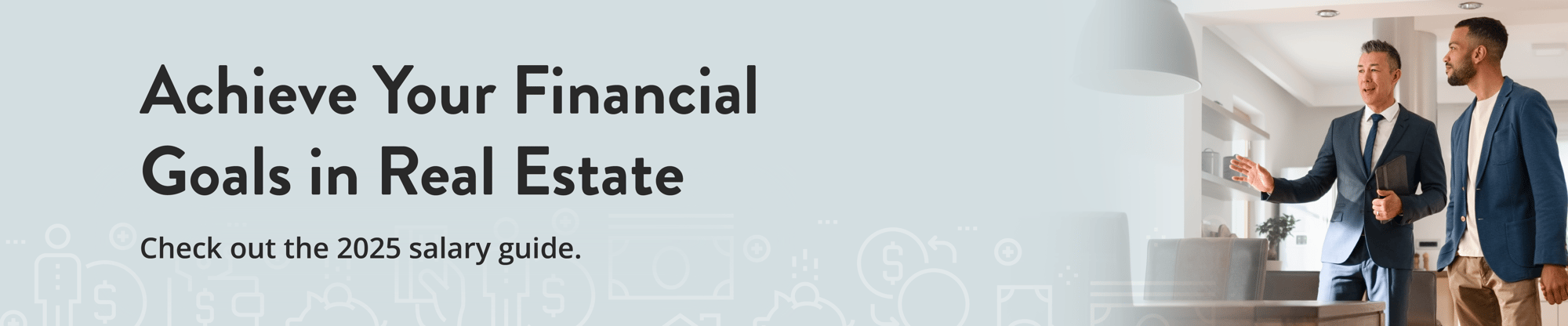 Achieve Your Financial Goals in Real Estate. Check out the 2025 salary guide.