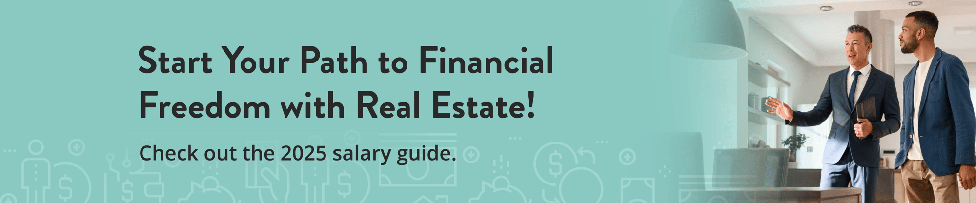 Start Your Path To Financial Freedom with Real Estate! Check out the 2025 salary guide.